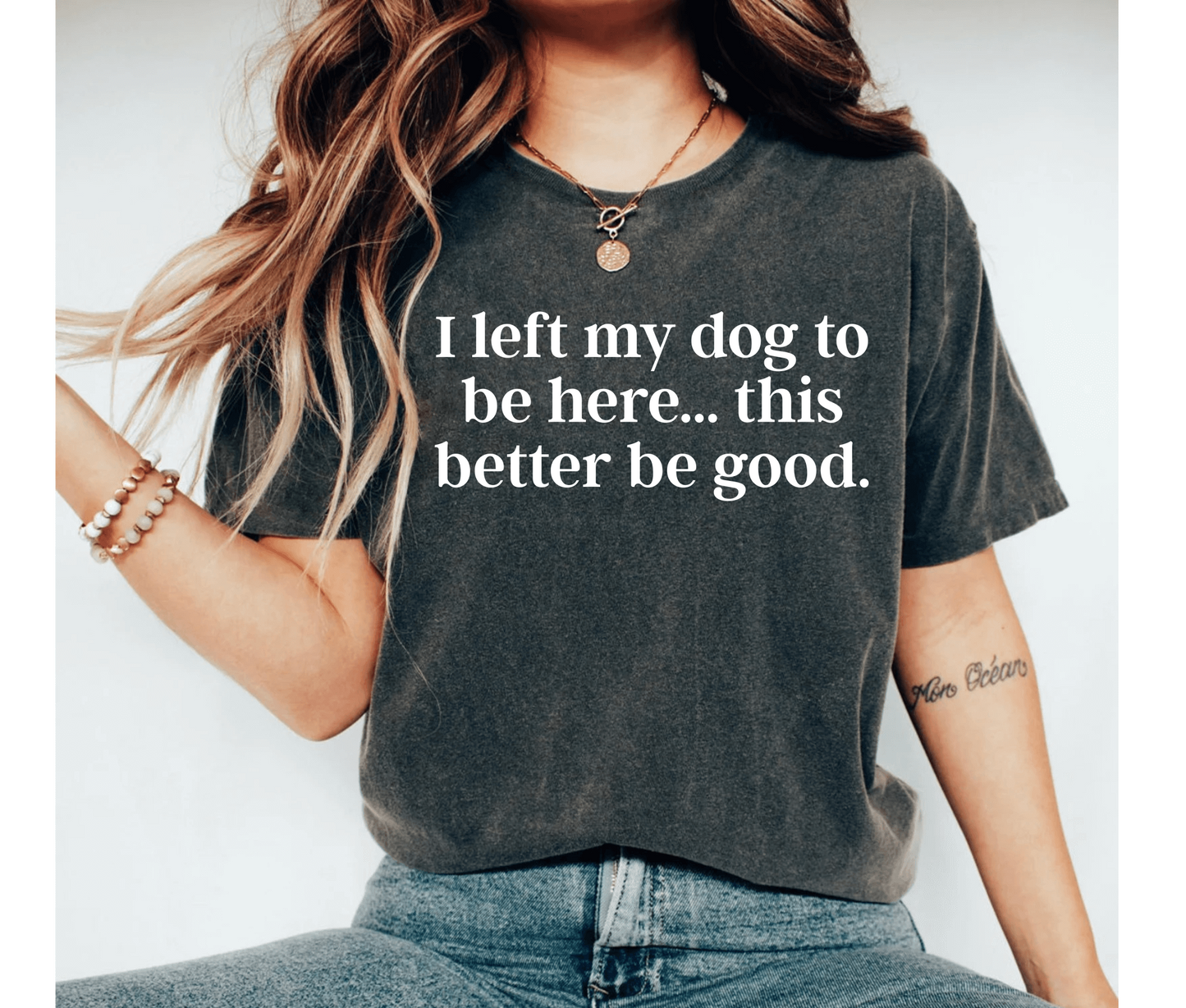 I Left My Dog to Be Here This Better Be Good Funny Dog Lover Shirt