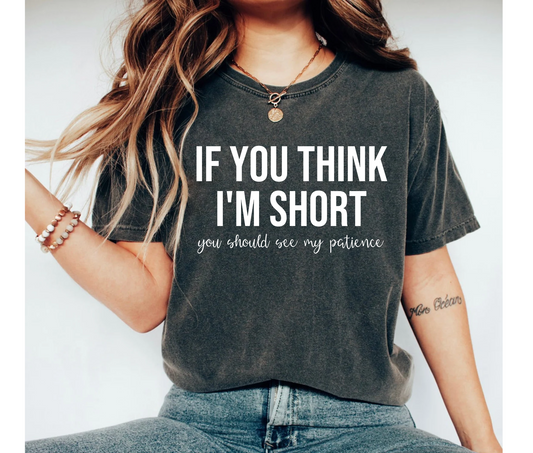 If You Think I'm Short You Should See My Patience Shirt Funny Graphic Tee for Women