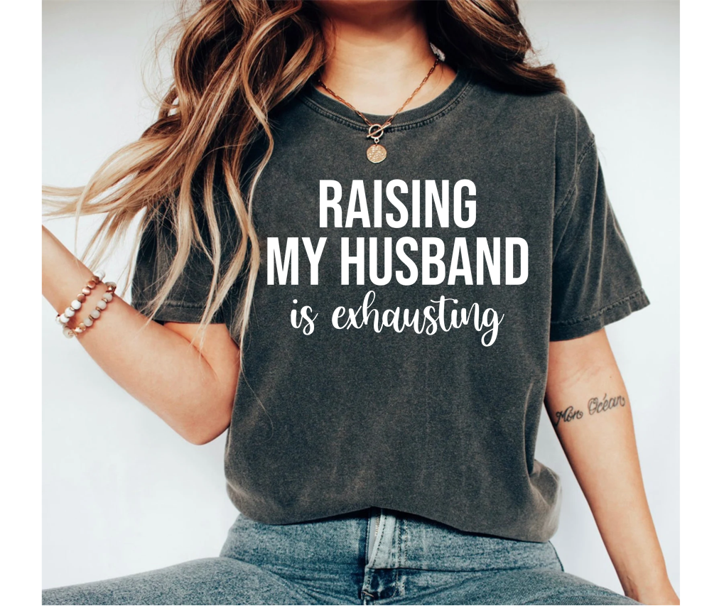 Raising My Husband Is Exhausting Shirt Funny Birthday Gift for Wife